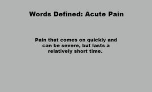 Pain that comes on quickly and can be severe, but lasts a relatively short time.